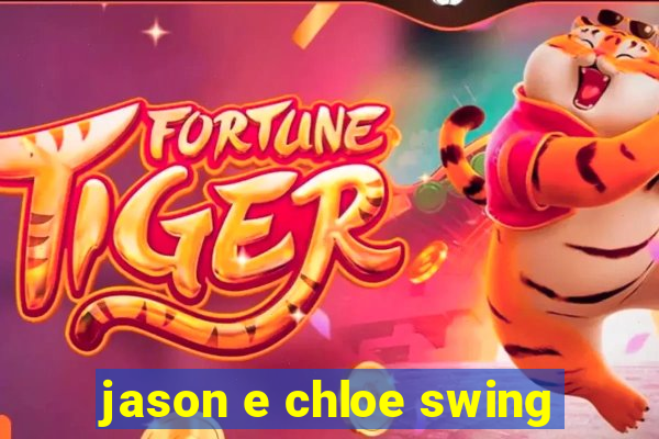 jason e chloe swing