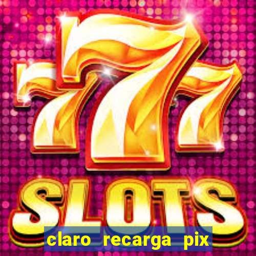 claro recarga pix $10 reais