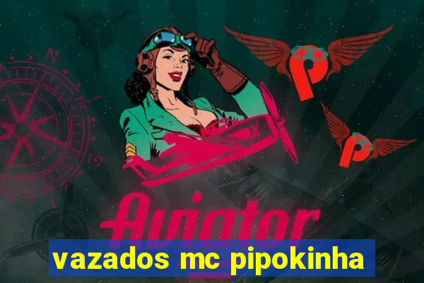 vazados mc pipokinha