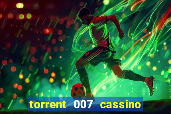 torrent 007 cassino royale legendado