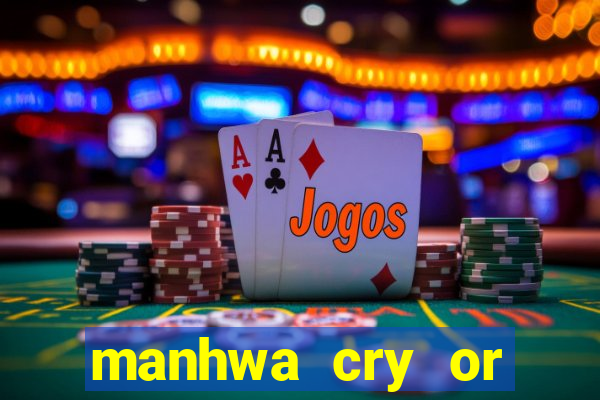 manhwa cry or better beg