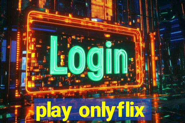 play onlyflix