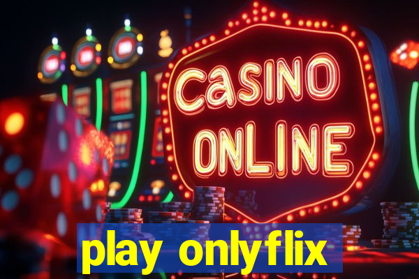 play onlyflix