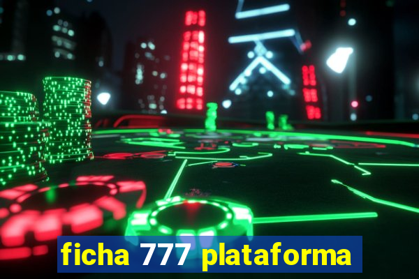 ficha 777 plataforma