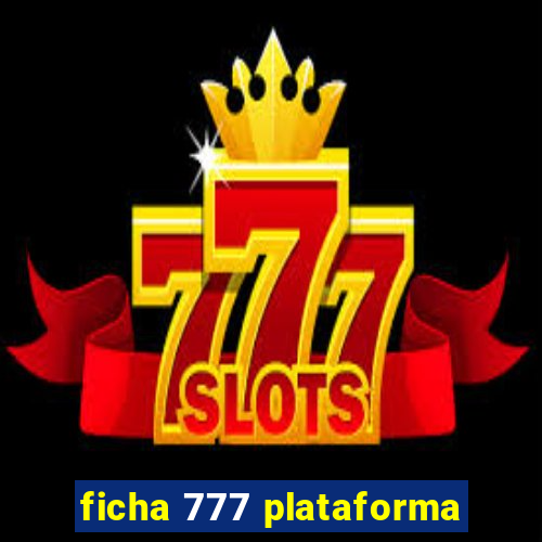 ficha 777 plataforma