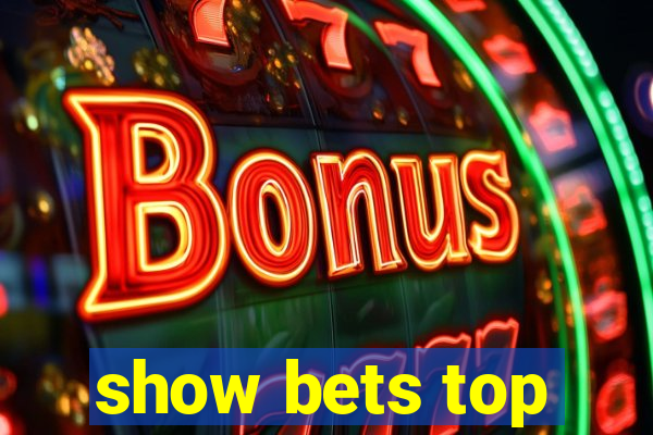 show bets top