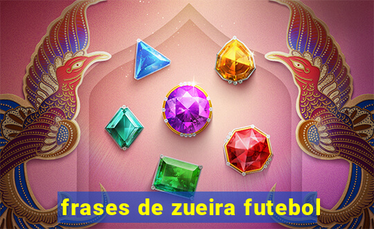frases de zueira futebol