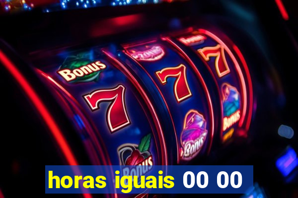 horas iguais 00 00