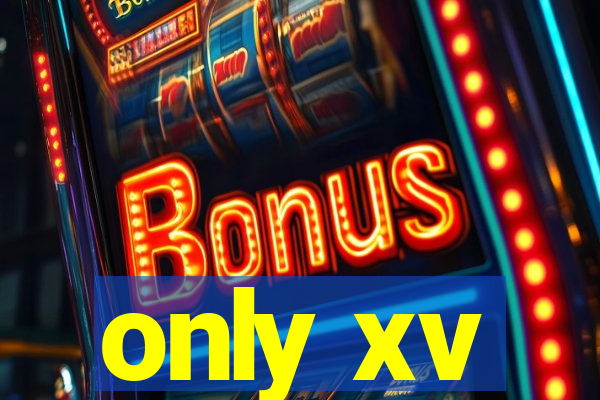 only xv