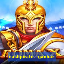 cashpirate. ganhar dinheiro jogando