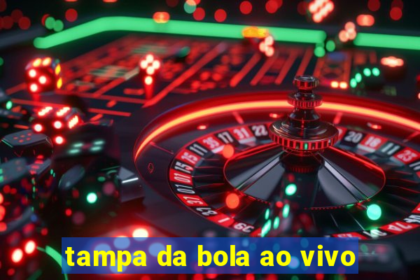 tampa da bola ao vivo