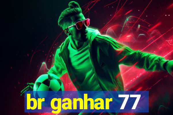 br ganhar 77