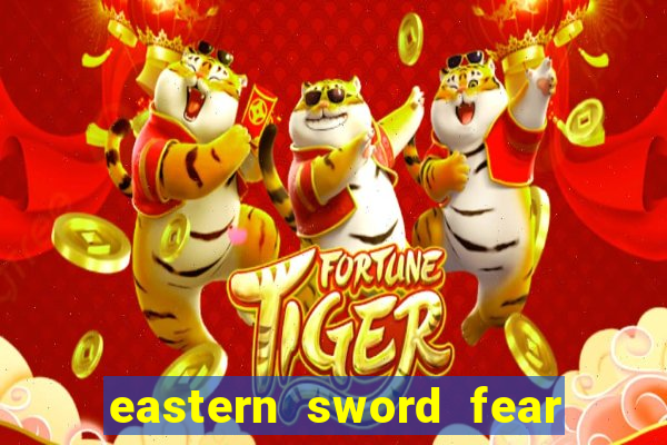 eastern sword fear and hunger