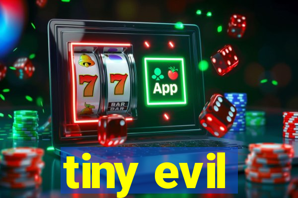 tiny evil