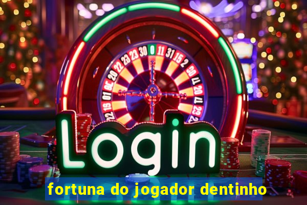 fortuna do jogador dentinho