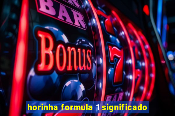 horinha formula 1 significado