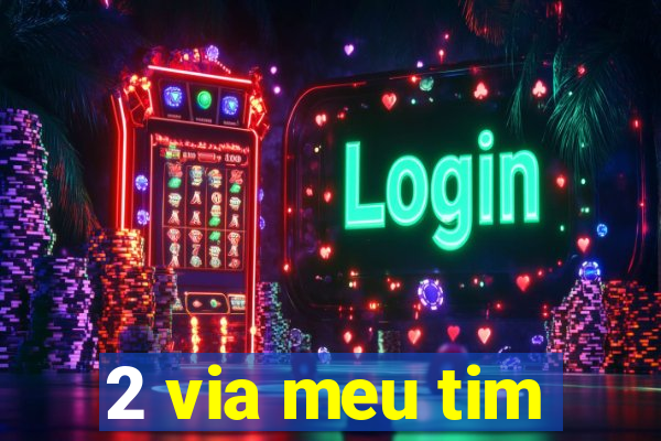 2 via meu tim