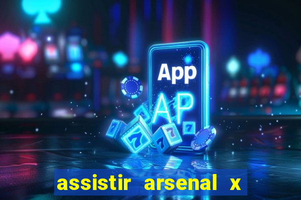 assistir arsenal x barcelona ao vivo hd