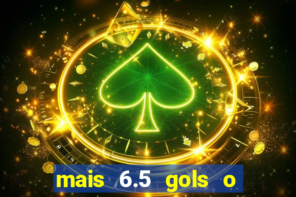 mais 6.5 gols o que significa