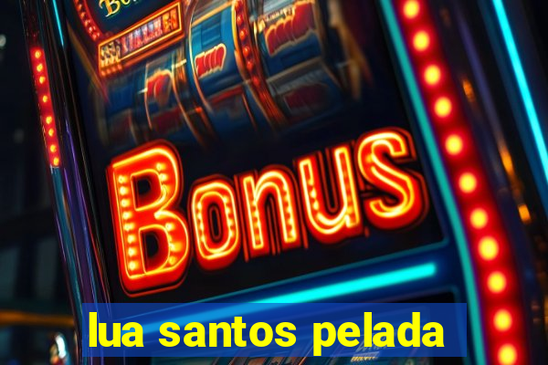 lua santos pelada