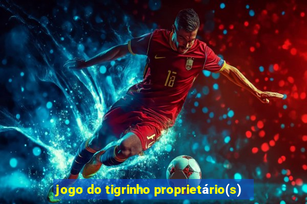 jogo do tigrinho proprietário(s)