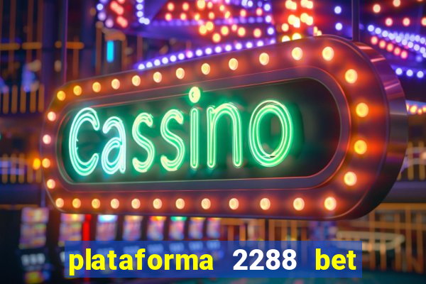 plataforma 2288 bet é confiável