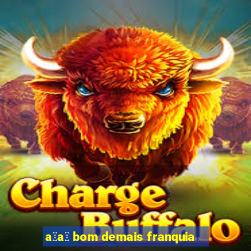 a莽a铆 bom demais franquia