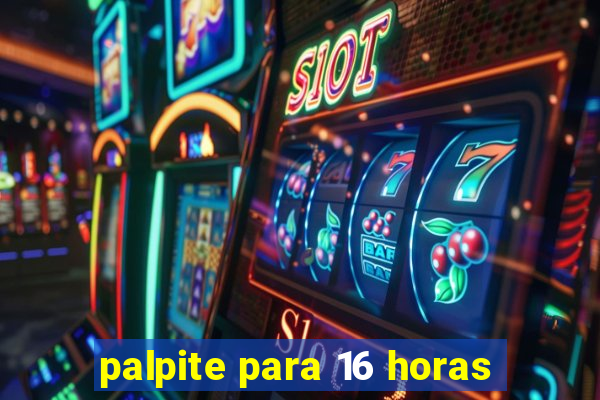 palpite para 16 horas
