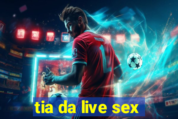 tia da live sex