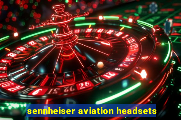 sennheiser aviation headsets