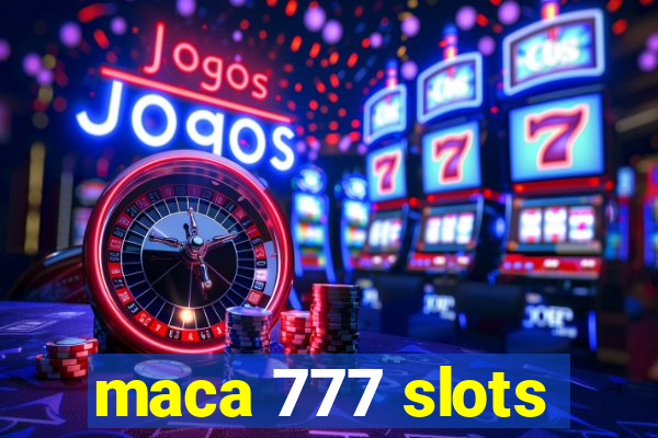 maca 777 slots