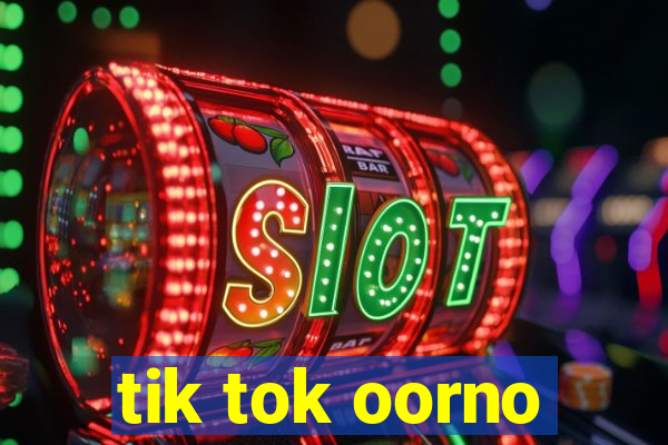 tik tok oorno