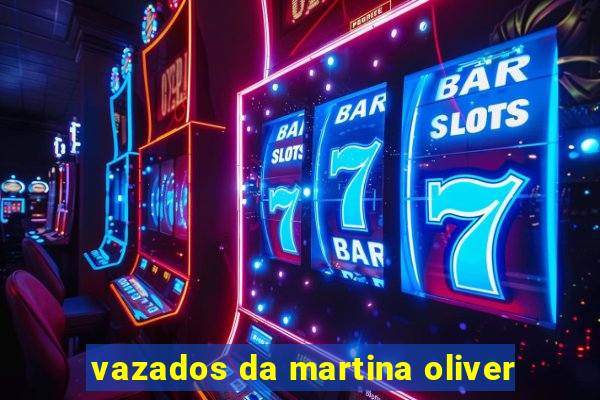 vazados da martina oliver