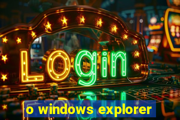 o windows explorer