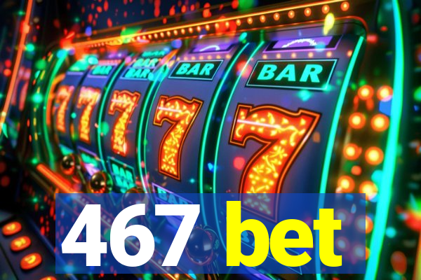 467 bet