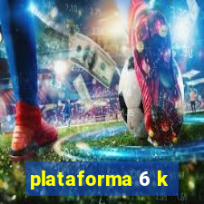 plataforma 6 k