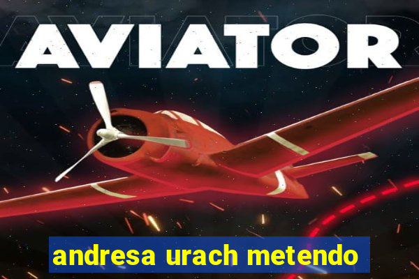 andresa urach metendo