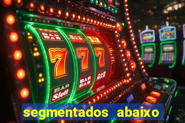 segmentados abaixo do normal