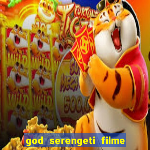 god serengeti filme completo dublado