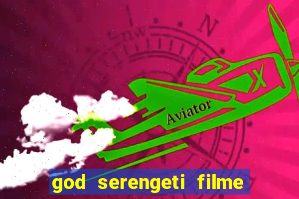 god serengeti filme completo dublado