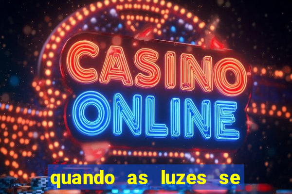 quando as luzes se apagam redecanais