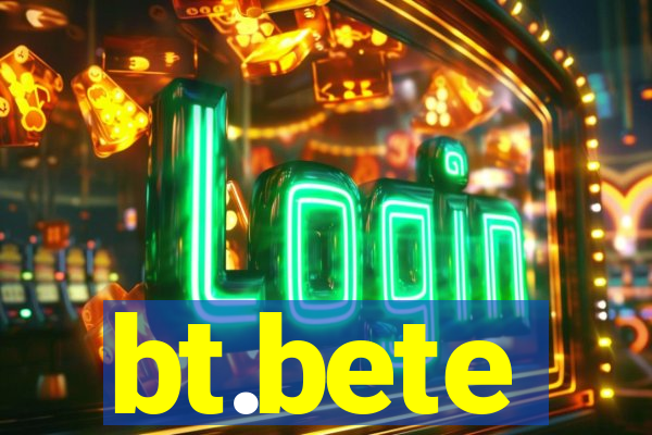 bt.bete