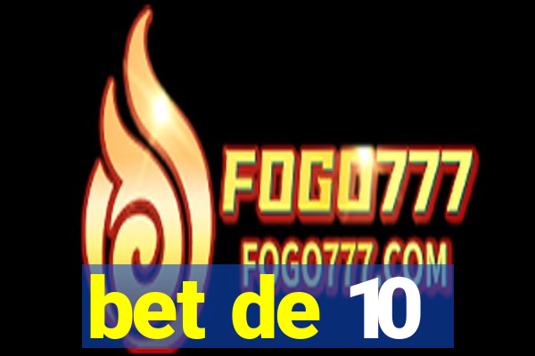 bet de 10
