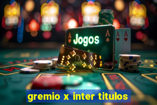 gremio x inter titulos