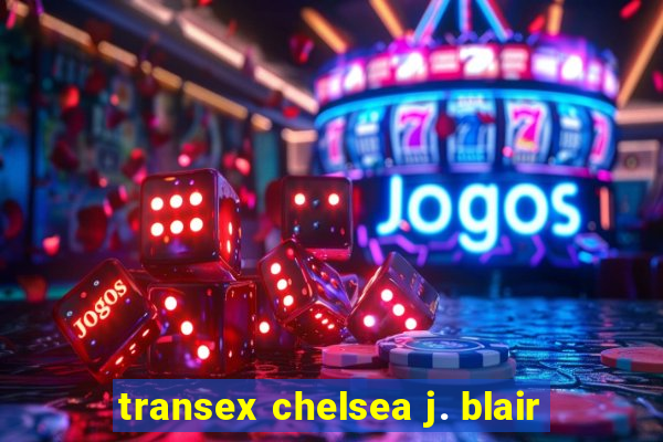 transex chelsea j. blair