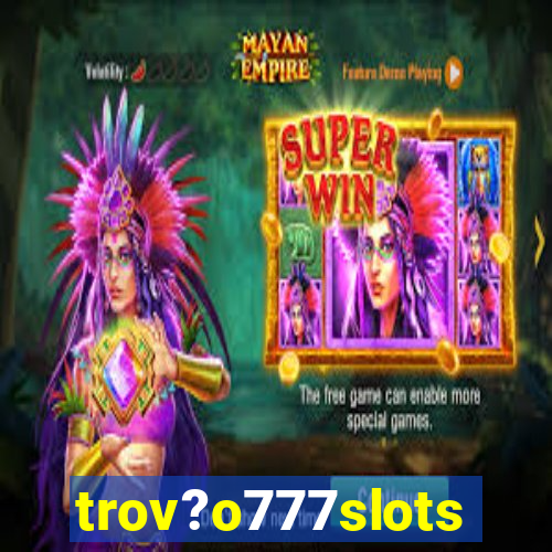 trov?o777slots