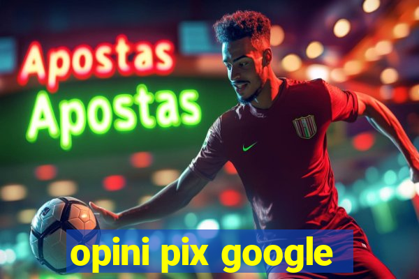opini pix google