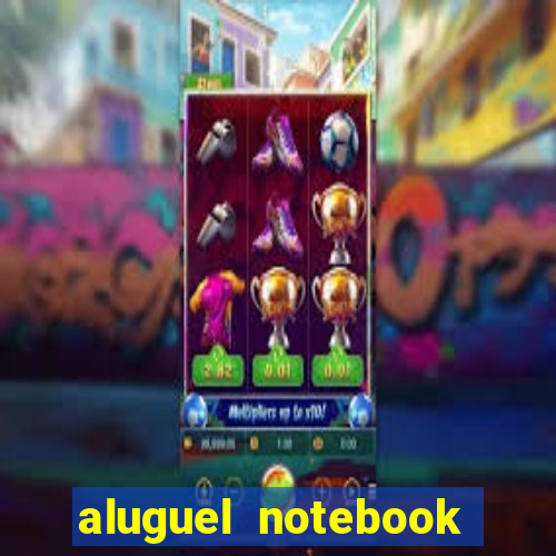 aluguel notebook sao paulo