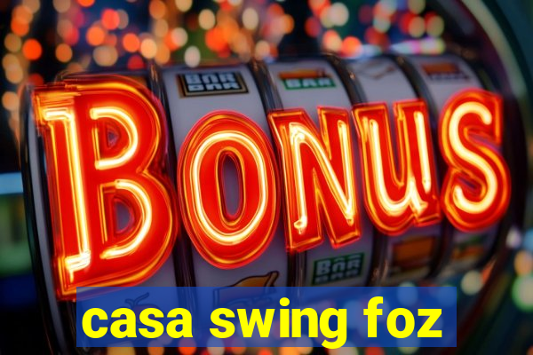 casa swing foz