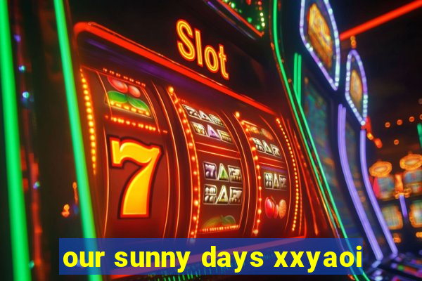 our sunny days xxyaoi